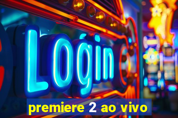 premiere 2 ao vivo